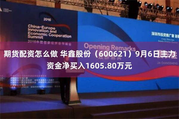 期货配资怎么做 华鑫股份（600621）9月6日主力资金净买入1605.80万元