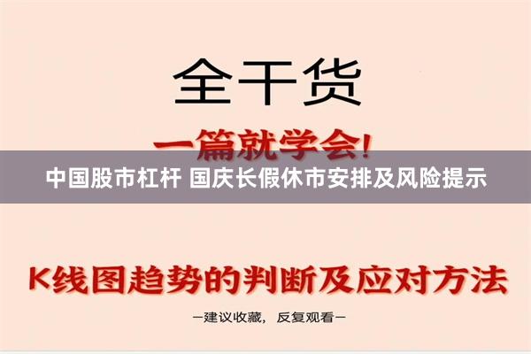 中国股市杠杆 国庆长假休市安排及风险提示